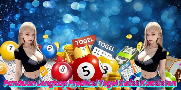 Panduan Lengkap Prediksi Togel Swiss Konsisten