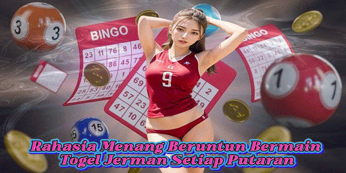 Rahasia Menang Beruntun Bermain Togel Jerman Setiap Putaran