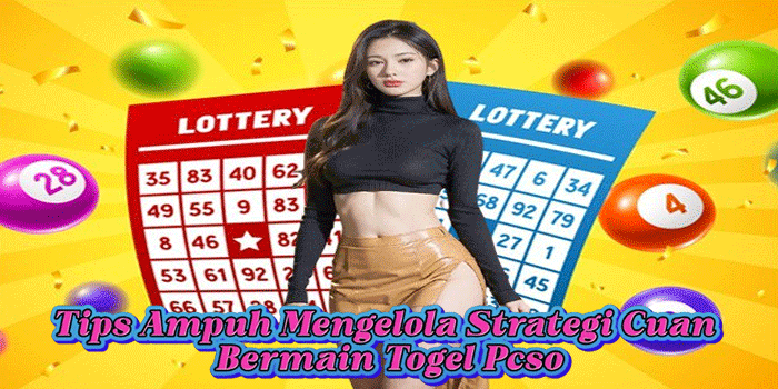 Tips Ampuh Mengelola Strategi Cuan Bermain Togel Pcso