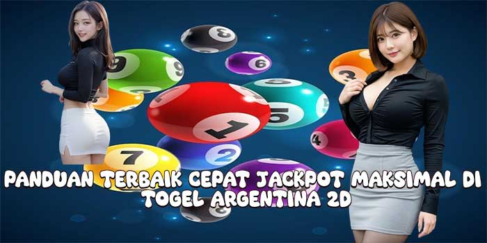 Panduan Terbaik Cepat Jackpot Maksimal Di Togel Argentina 2D