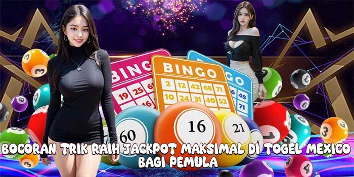 Bocoran Trik Raih Jackpot Maksimal Di Togel Mexico Bagi Pemula