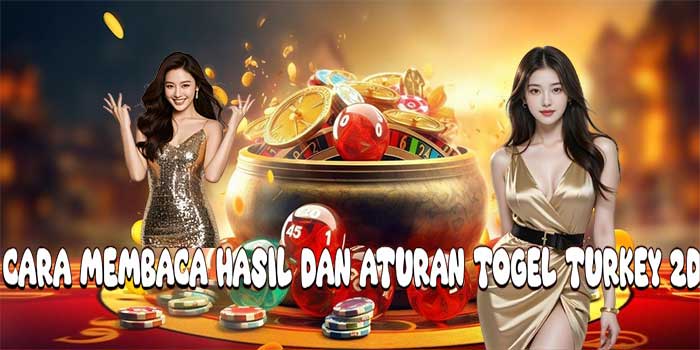 Cara Membaca Hasil Dan Aturan Togel Turkey 2D